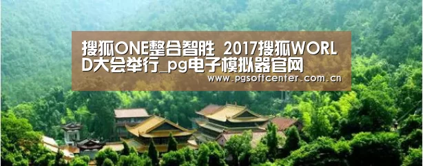 搜狐ONE整合智胜 2017搜狐WORLD大会举行_pg电子模拟器官网(图3) pg电子